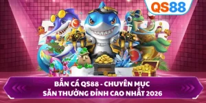 Bắn Cá QS88 - Chuyên Mục Săn Thưởng Đỉnh Cao Nhất 2026