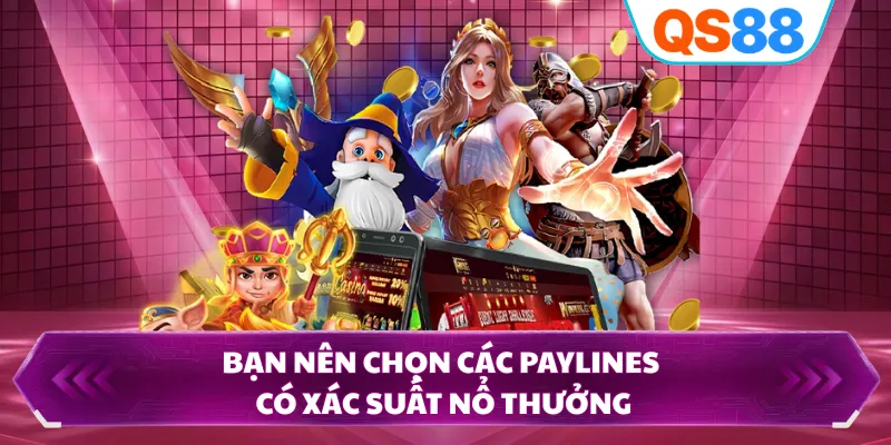 Bạn nên chọn các paylines có xác suất nổ thưởng