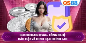 Blockchain QS88 - Công Nghệ Bảo Mật Và Minh Bạch Đỉnh Cao 