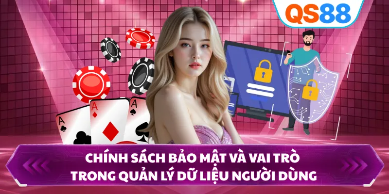 Chính sách bảo mật và vai trò trong quản lý dữ liệu người dùng