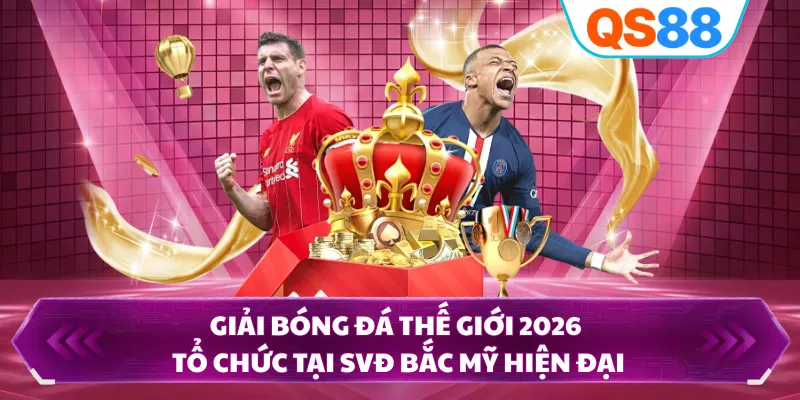 Giải bóng đá thế giới 2026 tổ chức tại SVĐ Bắc Mỹ hiện đại