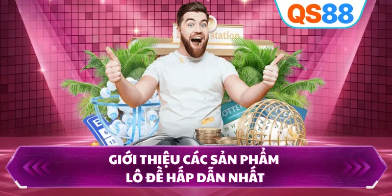 Giới thiệu các sản phẩm lô đề hấp dẫn nhất