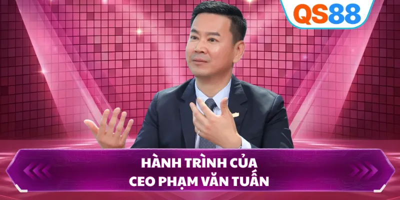 Hành trình của CEO Phạm Văn Tuấn