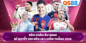 Kèo Châu Âu QS88 - Bí Quyết Soi Kèo 1x2 Luôn Thắng 2026