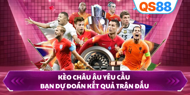 Kèo châu Âu yêu cầu bạn dự đoán kết quả trận đấu