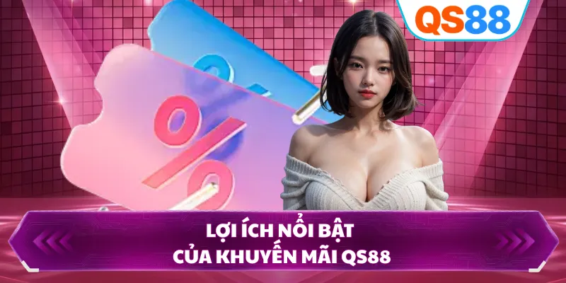 Lợi ích nổi bật của khuyến mãi QS88