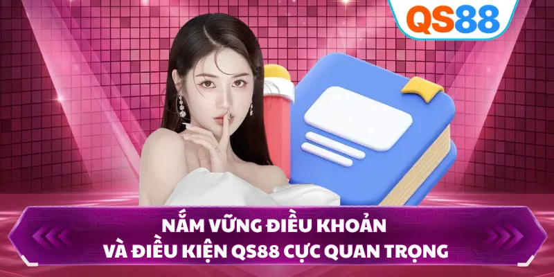 Nắm vững điều khoản và điều kiện QS88 cực quan trọng