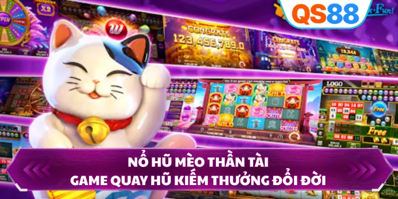 Nổ Hũ Mèo Thần Tài - Game Quay Hũ Kiếm Thưởng Đổi Đời