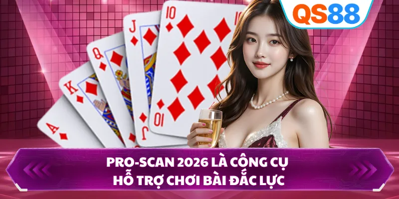 Pro-Scan 2026 là công cụ hỗ trợ chơi bài đắc lực