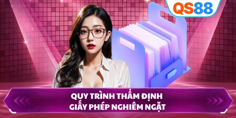 Quy trình thẩm định giấy phép nghiêm ngặt