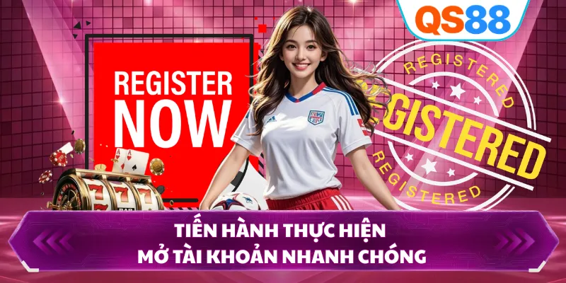 Tiến hành thực hiện mở tài khoản nhanh chóng